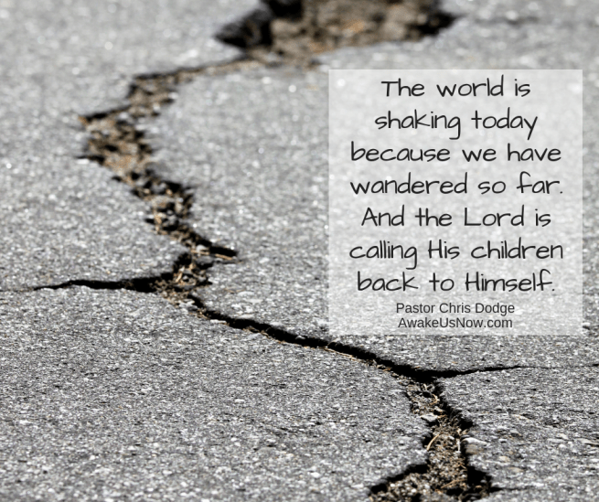 The world is shaking today because we have wandered so far. And the Lord is calling His children back to Himself.